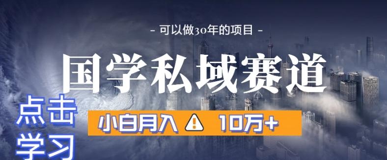 暴力国学私域赛道，小白月入10万+，引流+转化完整流程【揭秘】-昀创网