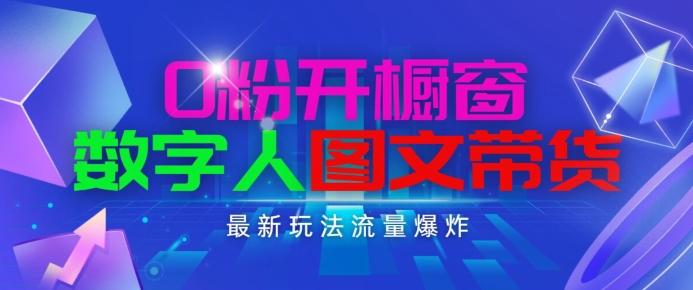 抖音最新项目，0粉开橱窗，数字人图文带货，流量爆炸，简单操作，日入1K+【揭秘】-昀创网