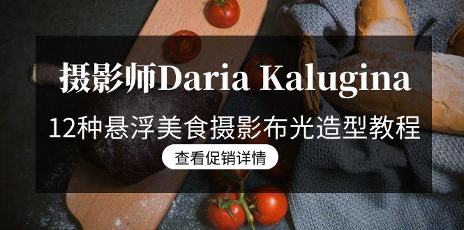 摄影师Daria Kalugina 12种悬浮美食摄影布光造型教程-21节课-中文字幕-昀创网