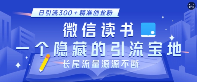 微信读书，一个隐藏的引流宝地，不为人知的小众打法，日引流300+精准创业粉，长尾流量源源不断-昀创网