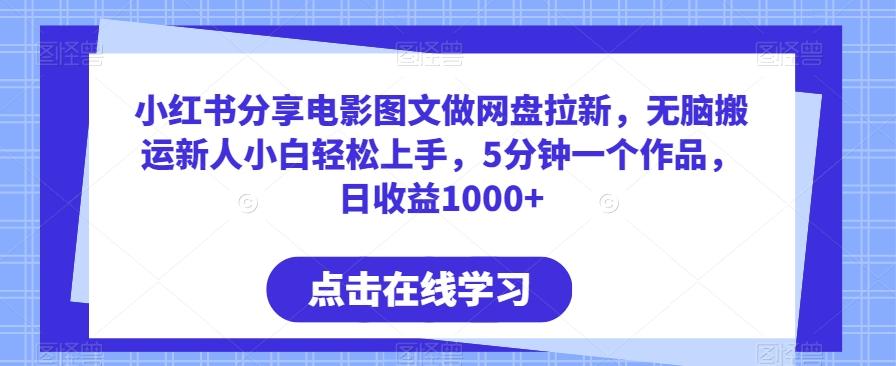 小红书分享电影图文做网盘拉新，无脑搬运新人小白轻松上手，5分钟一个作品，日收益1000+【揭秘】-昀创网