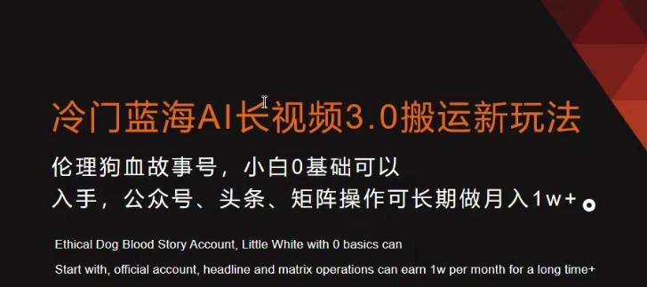 冷门蓝海AI长视频3.0搬运新玩法，小白0基础可以入手，公众号、头条、矩阵操作可长期做月入1w+【揭秘】-昀创网