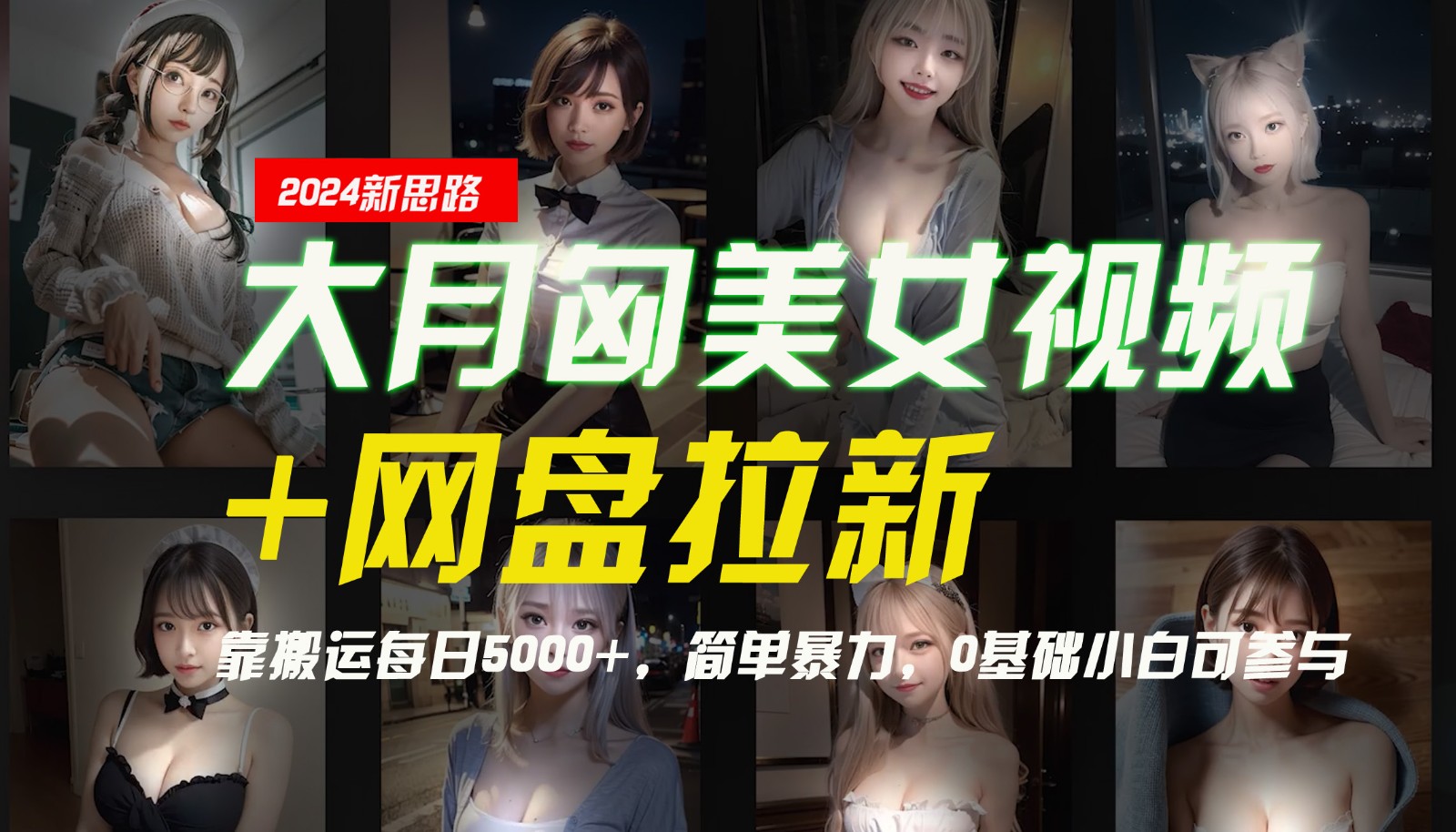 【新思路】大月匈美女视频+网盘拉新，靠搬运每日5000+，简单暴力，0基础小白可参与-昀创网