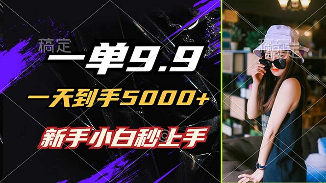 一单9.9，一天到手5000+，不挑人，小白当天上手，制作作品只需1分钟-昀创网