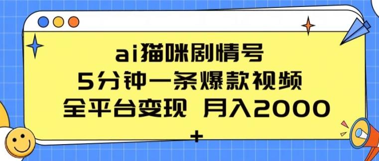 ai猫咪剧情号 5分钟一条爆款视频 全平台变现 月入2K+【揭秘】-昀创网