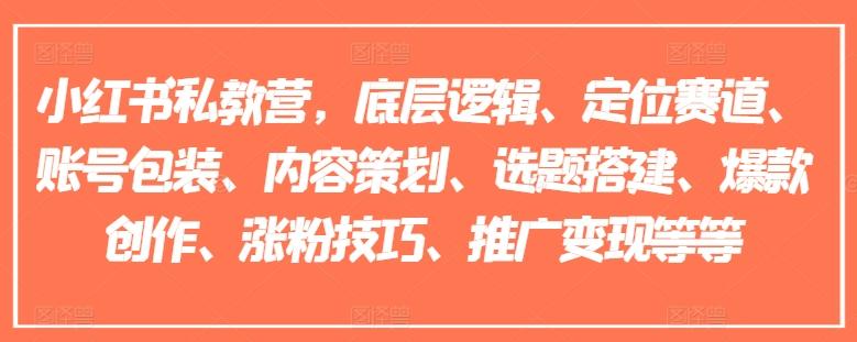 小红书私教营，底层逻辑、定位赛道、账号包装、内容策划、选题搭建、爆款创作、涨粉技巧、推广变现等等-昀创网