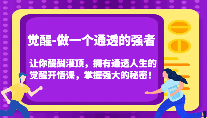 认知觉醒，让你醍醐灌顶拥有通透人生，掌握强大的秘密！觉醒开悟课(更新)-昀创网