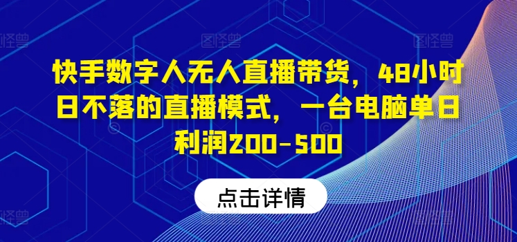 快手数字人无人直播带货，48小时日不落的直播模式，一台电脑单日利润200-500-昀创网