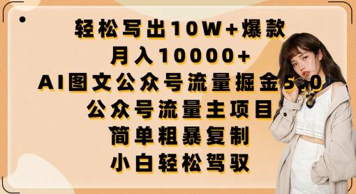 轻松写出10W+爆款，月入10000+，AI图文公众号流量掘金5.0.公众号流量主项目【揭秘】-昀创网