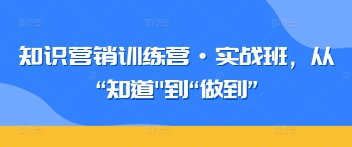 知识营销训练营·实战班，从“知道-昀创网