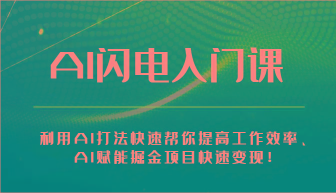 AI闪电入门课-利用AI打法快速帮你提高工作效率、AI赋能掘金项目快速变现！-昀创网