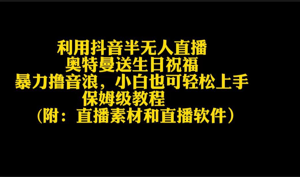 利用抖音半无人直播奥特曼送生日祝福，暴力撸音浪，小白也可轻松上手-昀创网