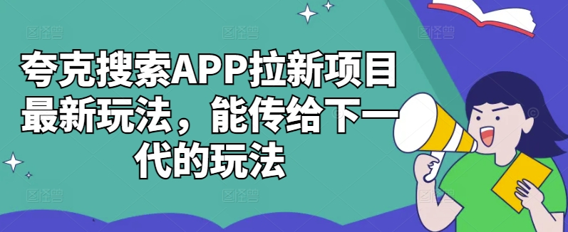 夸克搜索APP拉新项目最新玩法，能传给下一代的玩法-昀创网