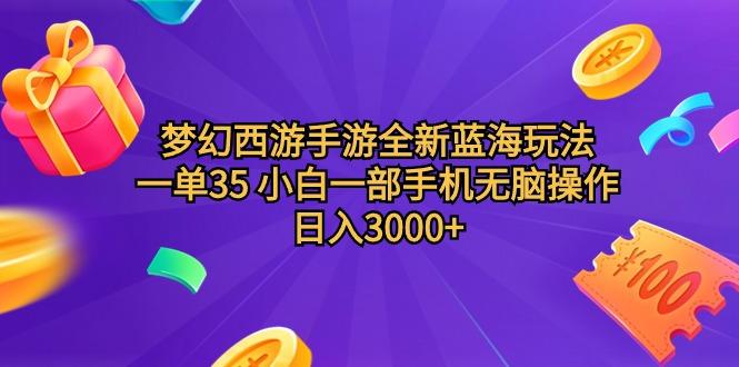 (9612期)梦幻西游手游全新蓝海玩法 一单35 小白一部手机无脑操作 日入3000+轻轻…-昀创网