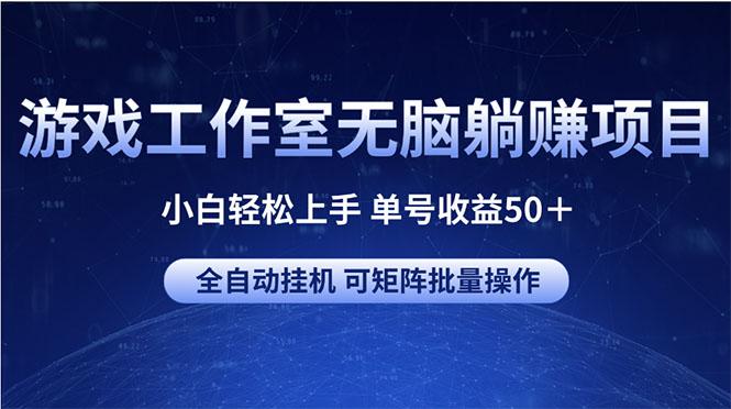 游戏工作室无脑躺赚项目 小白轻松上手 单号收益50＋ 可矩阵批量操作-昀创网