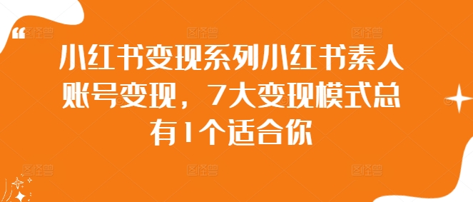 小红书变现系列小红书素人账号变现，7大变现模式总有1个适合你-昀创网