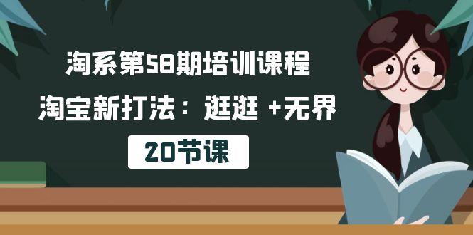 淘系第58期培训课程，淘宝新打法：逛逛 +无界(20节课-昀创网