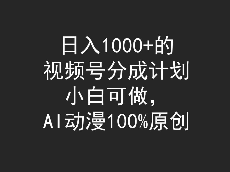 (9653期)日入1000+的视频号分成计划，小白可做，AI动漫100%原创-昀创网