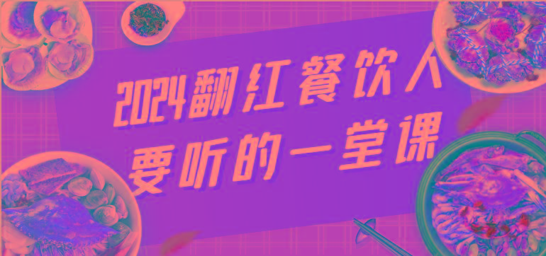 2024翻红餐饮人要听的一堂课，包含三大板块：餐饮管理、流量干货、特别篇-昀创网