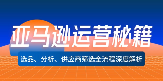 亚马逊运营秘籍：选品、分析、供应商筛选全流程深度解析(无水印-昀创网