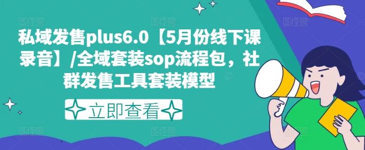 私域发售plus6.0【5月份线下课录音】/全域套装sop流程包，社群发售工具套装模型-昀创网