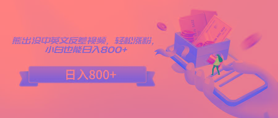 熊出没中英文反差视频，轻松涨粉，小白也能日入800+-昀创网