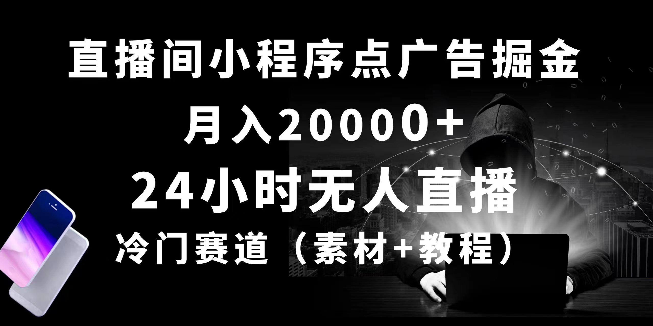 24小时无人直播小程序点广告掘金， 月入20000+，冷门赛道，起好猛，独…-昀创网