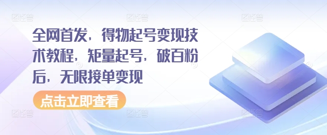 全网首发，得物起号变现技术教程，矩量起号，破百粉后，无限接单变现-昀创网