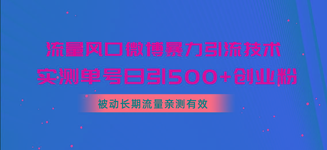 流量风口微博暴力引流技术，单号日引500+创业粉，被动长期流量-昀创网