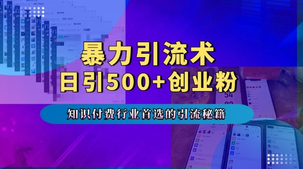 暴力引流术，专业知识付费行业首选的引流秘籍，一天暴流500+创业粉，五个手机流量接不完!-昀创网