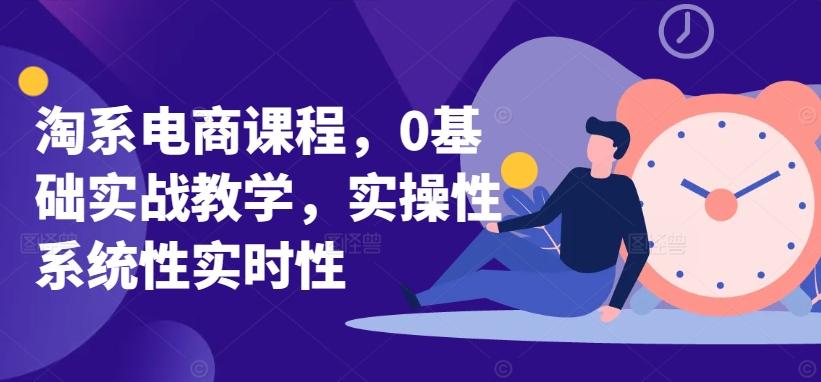 淘系电商课程，0基础实战教学，实操性系统性实时性-昀创网