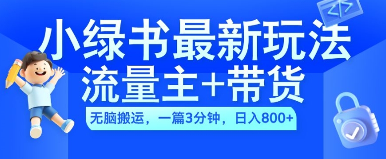 2024小绿书流量主+带货最新玩法，AI无脑搬运，一篇图文3分钟，日入几张-昀创网