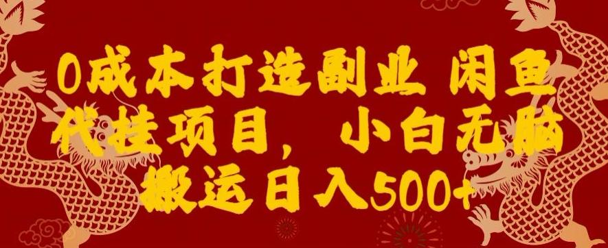 0成本打造副业闲鱼代挂项目，小白无脑搬运日入500+-昀创网