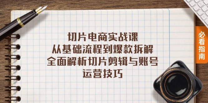 切片电商实战课：从基础流程到爆款拆解，全面解析切片剪辑与账号运营技巧-昀创网