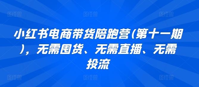 小红书电商带货陪跑营(第十一期)，无需囤货、无需直播、无需投流-昀创网