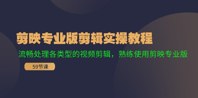 剪映专业版剪辑实操教程：流畅处理各类型的视频剪辑，熟练使用剪映专业版-昀创网