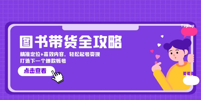 图书带货全攻略：精准定位+高效内容，轻松起号变现 打造下一个爆款账号-昀创网