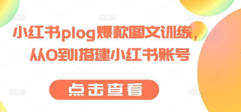 小红书plog爆款图文训练，从0到1搭建小红书账号-昀创网