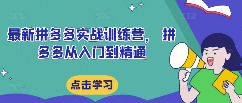 最新拼多多实战训练营， 拼多多从入门到精通-昀创网