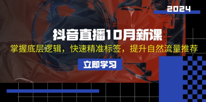 抖音直播10月新课：掌握底层逻辑，快速精准标签，提升自然流量推荐-昀创网