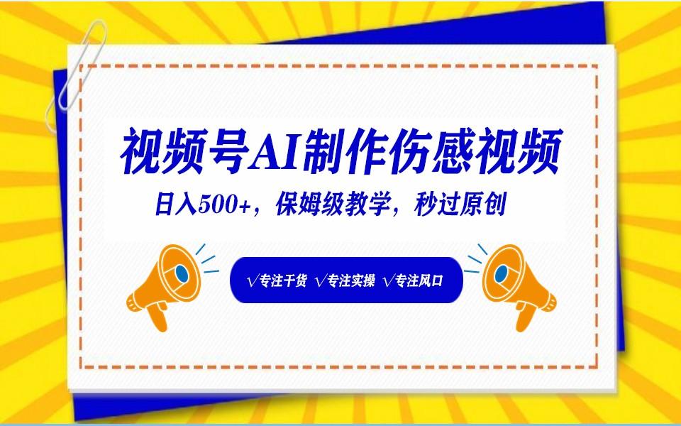 视频号AI生成伤感文案，一分钟一个视频，小白最好的入坑赛道，日入500+-昀创网