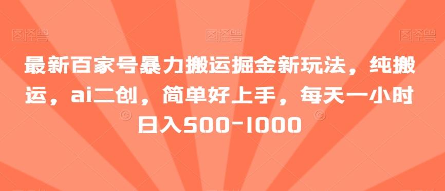 最新百家号暴力搬运掘金新玩法，纯搬运，ai二创，简单好上手，每天一小时日入500-1000【揭秘】-昀创网