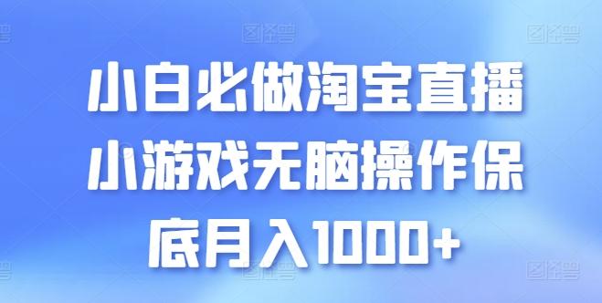 小白必做淘宝直播小游戏无脑操作保底月入1000+【揭秘】-昀创网