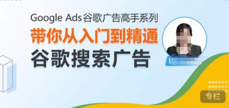 Google Ads谷歌广告高手 – 搜索广告，带你从入门到精通谷歌搜索广告-昀创网