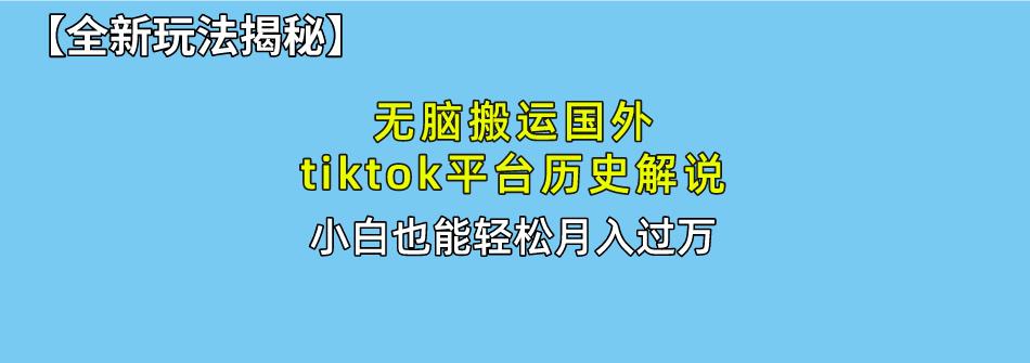 无脑搬运国外tiktok历史解说 无需剪辑，简单操作，轻松实现月入过万-昀创网