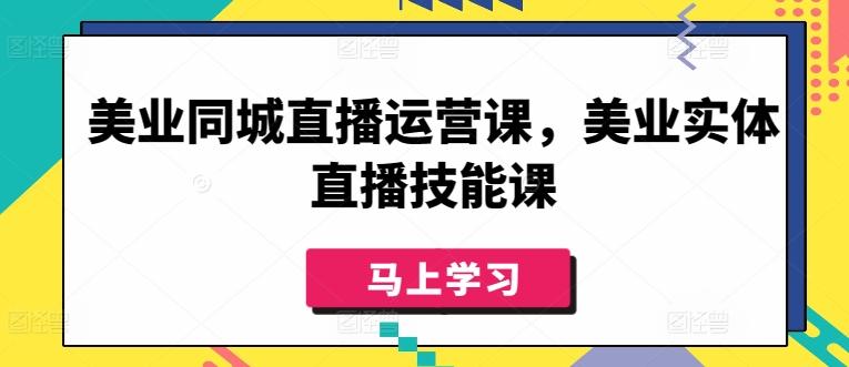 美业同城直播运营课，美业实体直播技能课-昀创网