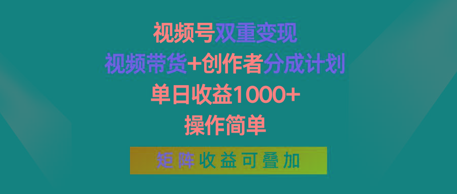 视频号双重变现，视频带货+创作者分成计划 , 单日收益1000+，可矩阵-昀创网