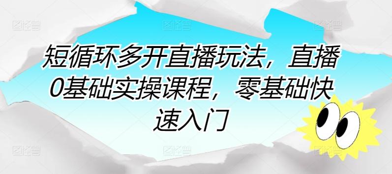 短循环多开直播玩法，直播0基础实操课程，零基础快速入门-昀创网