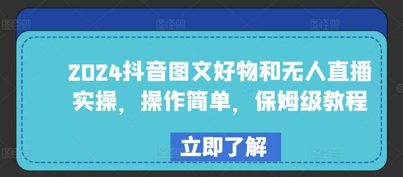 2024抖音图文好物和无人直播实操，操作简单，保姆级教程-昀创网