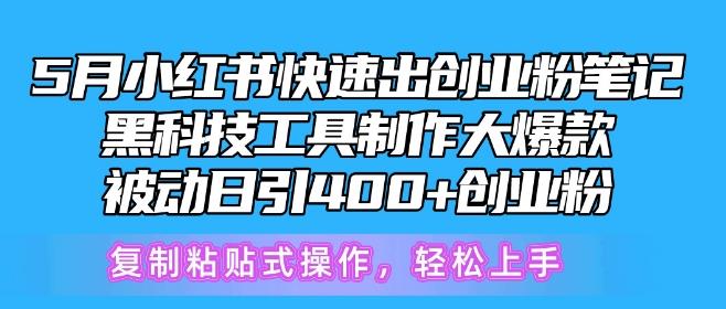 5月小红书快速出创业粉笔记，黑科技工具制作大爆款，被动日引400+创业粉【揭秘】-昀创网